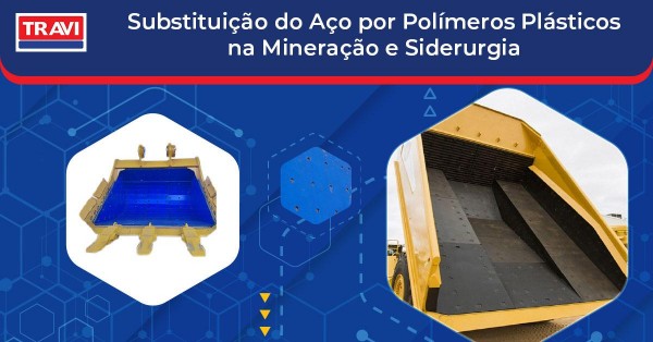 Substituição do Aço por Polímeros Plásticos na Mineração e Siderurgia Substituição do Aço por Polímeros Plásticos na Mineração e Siderurgia